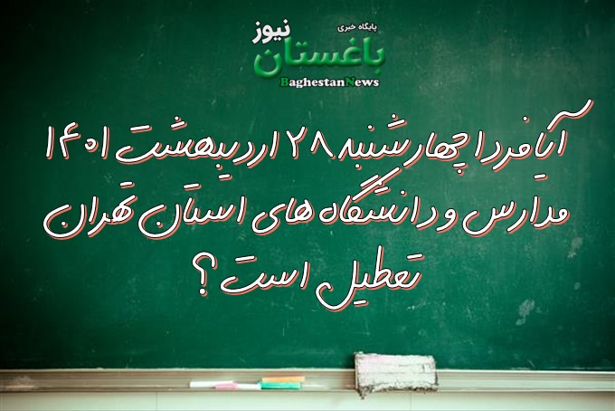 آیا فردا چهارشنبه ۲۸ اردیبهشت ۱۴۰۱ مدارس و دانشگاه های استان تهران تعطیل است؟