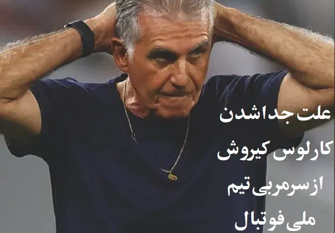 علت جدا شدن کارلوس کیروش از سرمربی تیم ملی فوتبال ایران چه بود؟