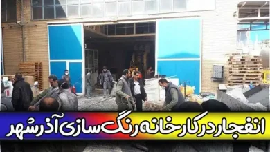 علت و ماجرای انفجار و آتش سوزی در کارخانه ‌رنگ سازی در آذرشهر چیست؟
