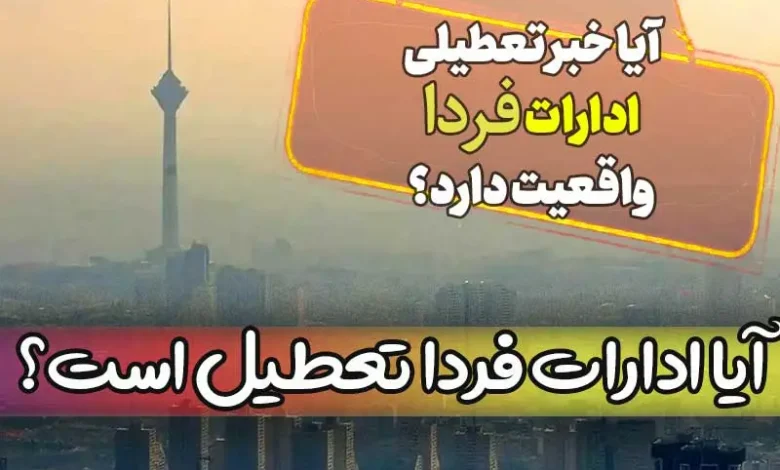 آخرین اخبار از وضعیت تعطیلی ادارات فردا استان تهران ایران