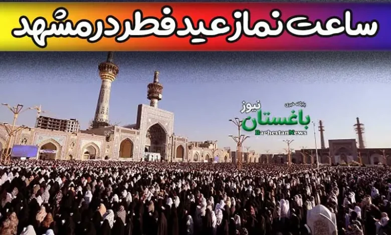 ساعت برگزاری نماز عید فطر در مشهد امسال 1402