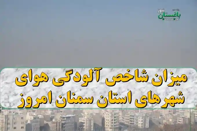 میزان شاخص آلودگی هوای شهرهای استان سمنان امروز